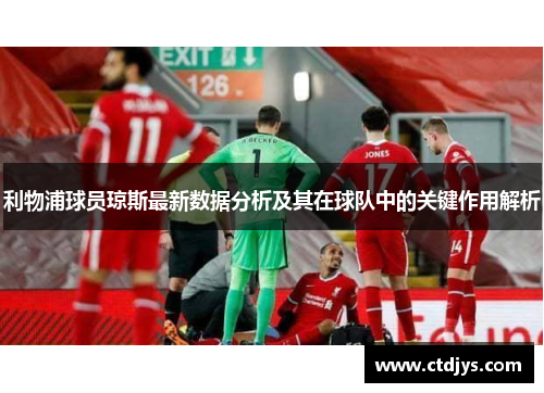 利物浦球员琼斯最新数据分析及其在球队中的关键作用解析