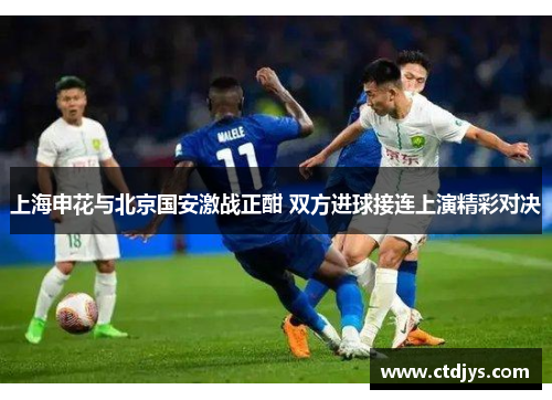 上海申花与北京国安激战正酣 双方进球接连上演精彩对决