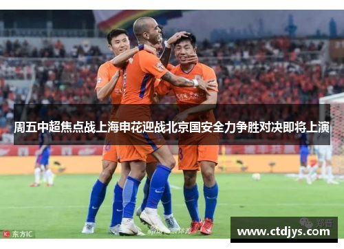周五中超焦点战上海申花迎战北京国安全力争胜对决即将上演