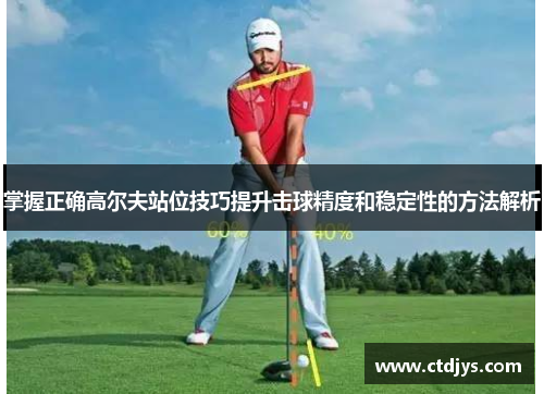 掌握正确高尔夫站位技巧提升击球精度和稳定性的方法解析