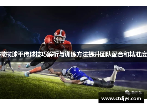 橄榄球平传球技巧解析与训练方法提升团队配合和精准度