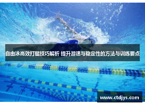自由泳高效打腿技巧解析 提升游速与稳定性的方法与训练要点